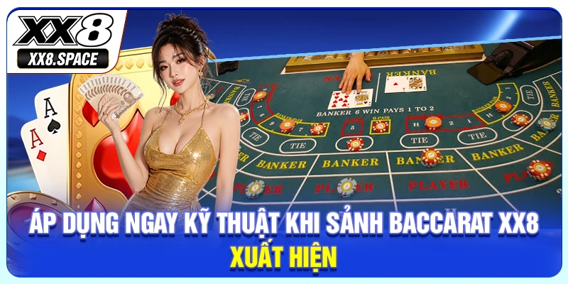 Áp dụng ngay kỹ thuật khi sảnh baccarat XX8 xuất hiện