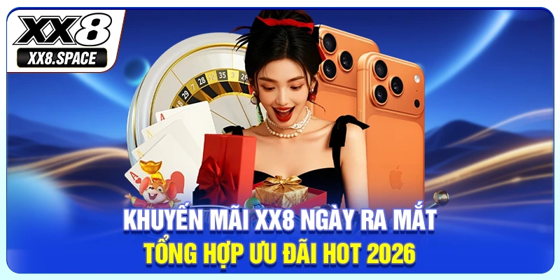 Khuyến Mãi XX8 Ngày Ra Mắt - Tổng Hợp Ưu Đãi Hot 2026