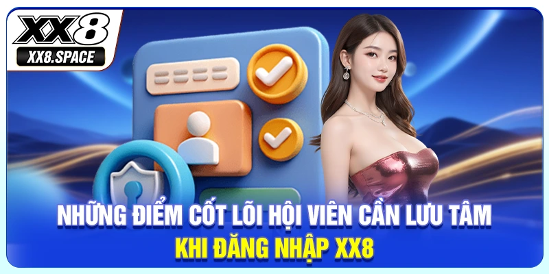 Những điểm cốt lõi hội viên cần lưu tâm khi đăng nhập XX8