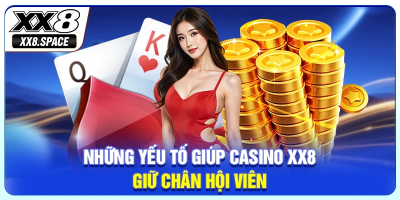 Những yếu tố giúp casino XX8 giữ chân hội viên