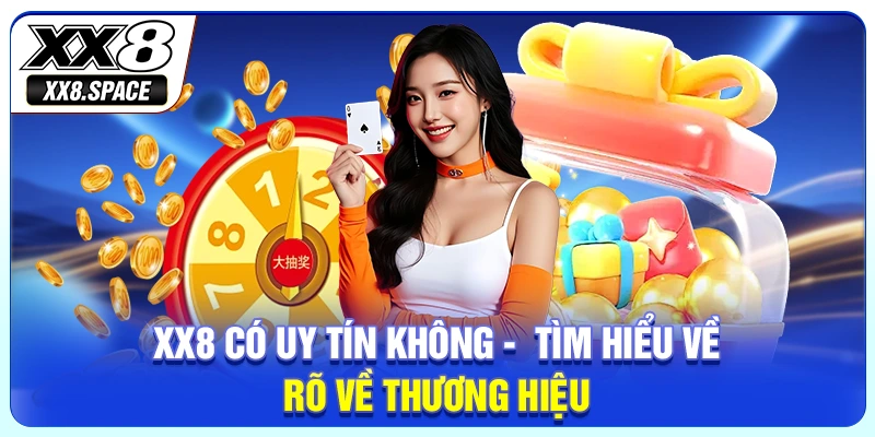 XX8 Có Uy Tín Không - Tìm Hiểu Về Rõ Về Thương Hiệu